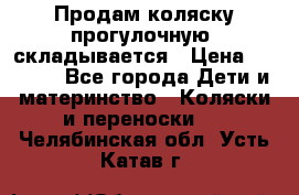 Продам коляску прогулочную, складывается › Цена ­ 3 000 - Все города Дети и материнство » Коляски и переноски   . Челябинская обл.,Усть-Катав г.